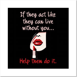 If they act like they can live without you...help them do it Posters and Art